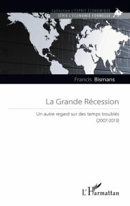 Title: La Grande Récession: Un autre regard sur des temps troublés (2007-2013), Author: Francis Bismans