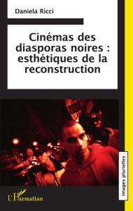 Title: Cinémas des diasporas noires : esthétiques de la reconstruction, Author: Daniela Ricci