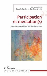 Title: Participation et médiation(s): Nouveaux regards pour de nouveaux enjeux, Author: Caroline Urbain