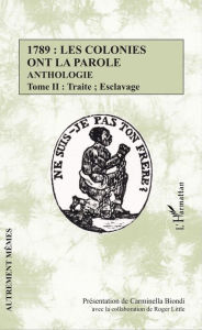 Title: 1789 : les colonies ont la parole Anthologie tome 2: Traite ; esclavage, Author: Carminella Biondi