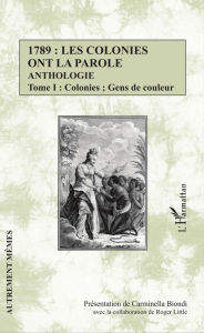 Title: 1789 : les colonies ont la parole Anthologie Tome 1: Colonies ; Gens de couleur, Author: Carminella Biondi