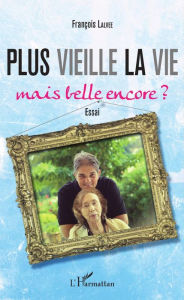 Title: Plus vieille la vie...: Mais belle encore ? - Essai, Author: François Lalvee