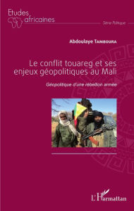 Title: Le conflit touareg et ses enjeux géopolitiques au Mali: Géopolitique d'une rébellion armée, Author: Abdoulaye Tamboura