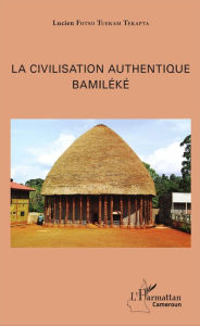 Title: La civilisation authentique Bamiléké, Author: Lucien Fotso Tuekam Tekatpa