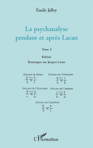 Title: La psychanalyse pendant et après Lacan - Tome 2: Robion Remarques sur Jacques Lacan, Author: Emile Jalley