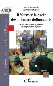 Title: Réformer le droit des mineurs délinquants: D'une évolution de la jeunesse à l'adaptation de la justice, Author: Ludwiczak Franck