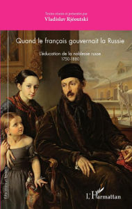 Title: Quand le français gouvernait la Russie: L'éducation de la noblesse russe 1750-1880, Author: Sytse Buwalda