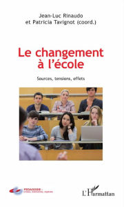 Title: Le changement à l'école: Sources, tensions, effets, Author: Patricia Tavignot