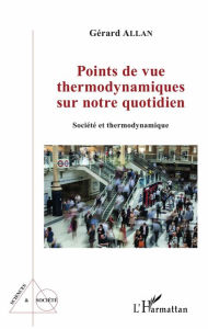 Title: Points de vue thermodynamiques sur notre quotidien: Société et thermodynamique, Author: Gérard Allan