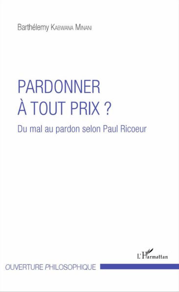 Pardonner à tout prix ?: Du mal au pardon selon Paul Ricoeur