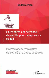 Title: Entre stress et détresse : des outils pour comprendre et agir: L'indispensable au management de proximité en entreprise de services, Author: Frédéric Plan