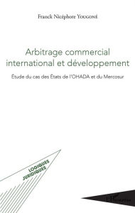 Title: Arbitrage commercial international et développement: Étude du cas des États de l'OHADA et du Mercosur, Author: Franck Nicéphore Yougoné