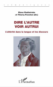 Title: Dire l'autre, voir autrui: L'altérité dans la langue et les discours, Author: Elena Vladirmirska