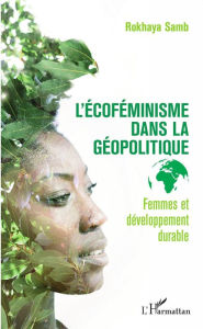 Title: L'écoféminisme dans la géopolitique: Femmes et développement durable, Author: Rokhaya Samb