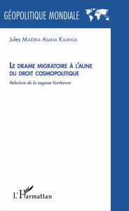 Title: Le drame migratoire à l'aune du droit cosmolitique: Relecture de la sagesse Kantienne, Author: Jules Maidika Asana Kalinga