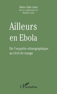 Title: Ailleurs en Ebola: De l'enquête ethnographique au récit de voyage, Author: Marie-Odile Laîné