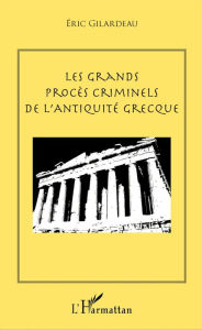 Title: Les grands procès criminels de l'antiquité grecque, Author: Eric Gilardeau