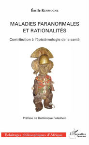 Title: Maladies paranormales et rationalités: Contribution à l'épistémologie de la santé, Author: Emile Kenmogne