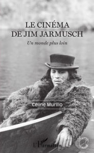 Title: Le cinéma de Jim Jarmusch: Un monde plus loin, Author: Céline Murillo