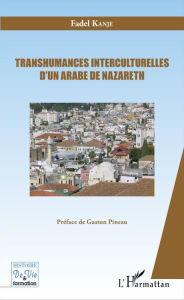 Title: Transhumances interculturelles d'un Arabe de Nazareth, Author: Fadel Kanje
