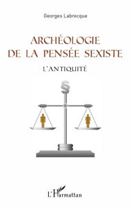 Title: Archéologie de la pensée sexiste: L'Antiquité, Author: Georges Labrecque