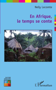 Title: En Afrique, le temps se conte, Author: Nelly Lecomte