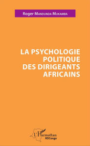 Title: La psychologie politique des dirigeants africains, Author: Roger Mandunda Mukamba