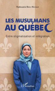 Title: Les musulmans au Québec: Entre stigmatisation et intégration, Author: Radouane Bnou-Noucair