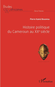 Title: Histoire politique du Cameroun au XXè siècle, Author: Pierre Kamé Bouopda