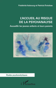 Title: L'accueil au risque de la psychanalyse: Accueillir les jeunes enfants et leurs parents, Author: Frédérick Aubourg