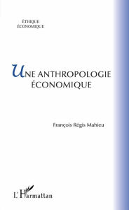 Title: Une anthropologie économique, Author: François-Régis Mahieu