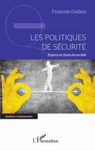 Title: Les politiques de sécurité: Enjeux et choix de société, Author: François Guillon