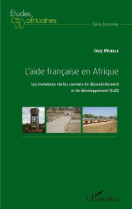 Title: L'aide française en Afrique: Les mutations via les contrats de désendettement et de développpement (C2D), Author: Guy Mvelle