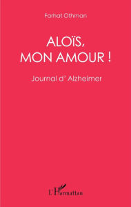 Title: Aloïs, mon amour !: Journal d'Alzheimer, Author: Farhat Othman