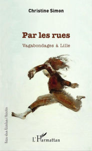 Title: Par les rues: Vagabondages à Lille, Author: Christine Simon