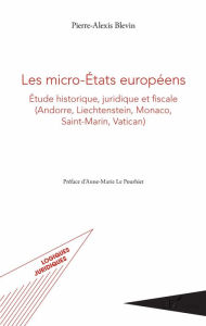Title: Les micro-États européens: Étude historique, juridique et fiscale - (Andorre, Liechtenstein, Monaco, Saint-Martin, Vatican), Author: Pierre-Alexis Blevin
