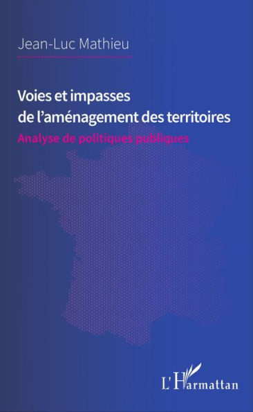 Voies et impasses de l'aménagement des territoires: Analyse de politiques publiques