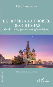 Title: La Russie à la croisée des chemins: Géohistoire, géoculture, géopolitique, Author: Oleg Serebrian