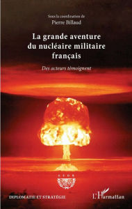 Title: La grande aventure du nucléaire militaire français: Des acteurs témoignent, Author: Pierre Billaud