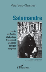 Title: Salamandre: Une vie confrontée à la Gestapo française et à la police politique hongroise, Author: Vera Varsa-Szekeres