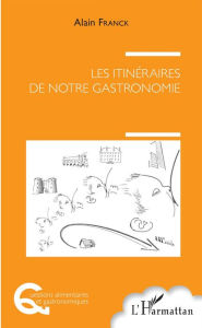 Title: Les itinéraires de notre gastronomie, Author: Alain Franck