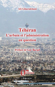 Title: Téhéran: L'urbain et l'administration en question, Author: Ali Gharakhani