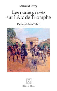Title: Les noms gravés sur l'Arc de Triomphe, Author: Arnauld Divry