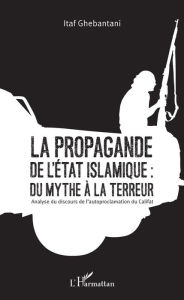 Title: La propagande de l'Etat islamique : du mythe à la terreur: Analyse du discours de l'autoproclamation du Califat, Author: Itaf Ghebantani