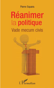 Title: Réanimer la politique: Vade mecum civis, Author: Pierre Squara