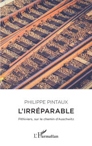 Title: L'irréparable: Pithiviers, sur le chemin d'Auschwitz, Author: Philippe Pintaux