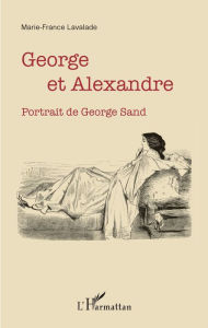 Title: George et Alexandre: Portrait de George Sand, Author: Marie-France Lavalade