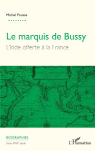 Title: Marquis de Bussy (Le): L'Inde offerte à la France, Author: Michel Pousse