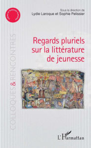 Title: Regards pluriels sur la littérature de jeunesse, Author: Sophie Pelissier