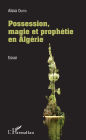 Possession, magie et prophétie en Algérie: Essai